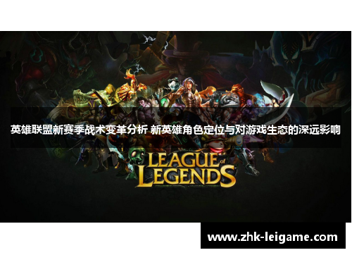 英雄联盟新赛季战术变革分析 新英雄角色定位与对游戏生态的深远影响