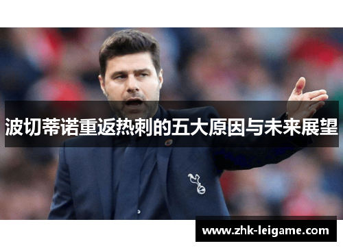 波切蒂诺重返热刺的五大原因与未来展望