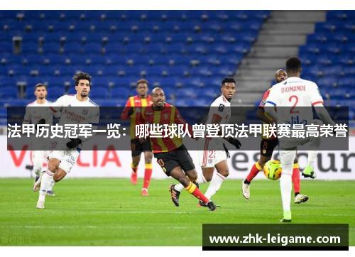 法甲历史冠军一览：哪些球队曾登顶法甲联赛最高荣誉