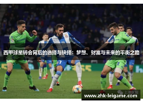 西甲球星转会背后的选择与抉择：梦想、财富与未来的平衡之路