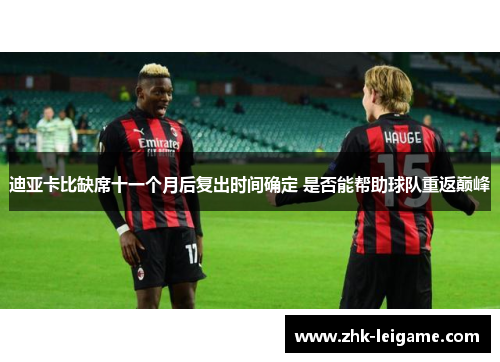 迪亚卡比缺席十一个月后复出时间确定 是否能帮助球队重返巅峰