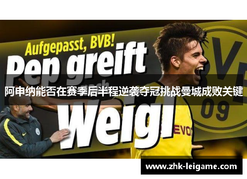 阿申纳能否在赛季后半程逆袭夺冠挑战曼城成败关键