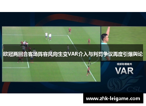 欧冠两回合客场阵容风向生变VAR介入与判罚争议再度引爆舆论